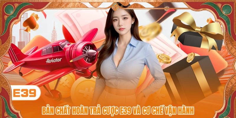 Bản chất hoàn trả cược E39 và cơ chế vận hành