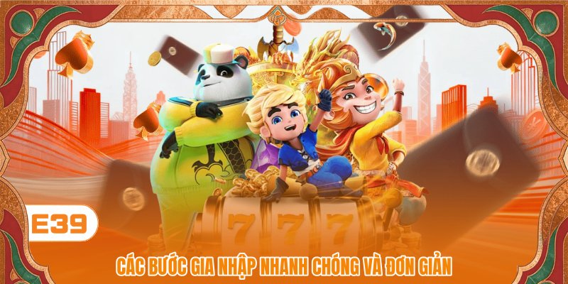 Các bước gia nhập nhanh chóng và đơn giản