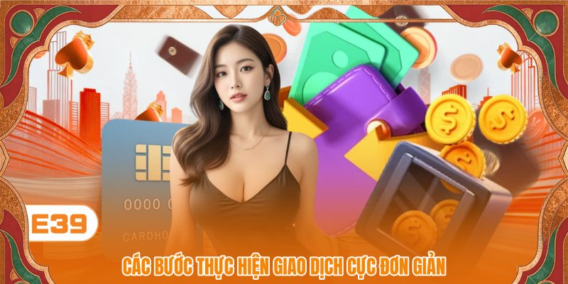 Các bước thực hiện giao dịch cực đơn giản