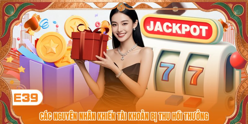 Các nguyên nhân khiến tài khoản bị thu hồi thưởng Các nguyên nhân khiến tài khoản bị thu hồi thưởng