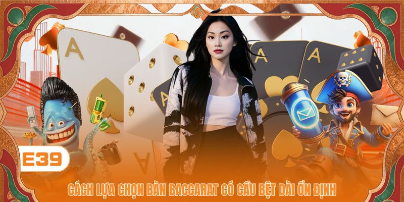 Cách lựa chọn bàn Baccarat có cầu bệt dài ổn định