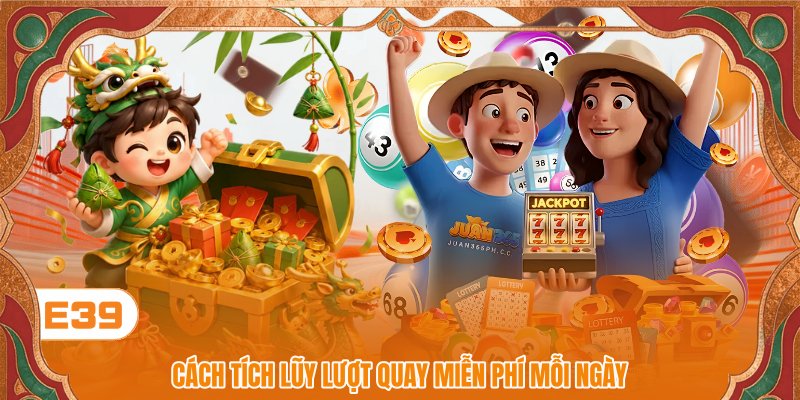 Cách tích lũy lượt quay miễn phí mỗi ngày Cách tích lũy lượt quay miễn phí mỗi ngày