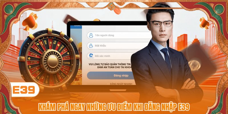 Khám phá ngay những ưu điểm khi đăng nhập E39
