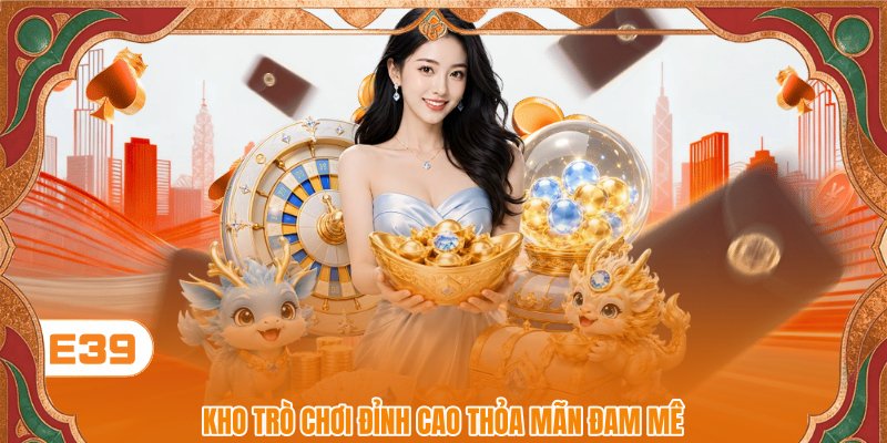 Kho trò chơi đỉnh cao thỏa mãn đam mê