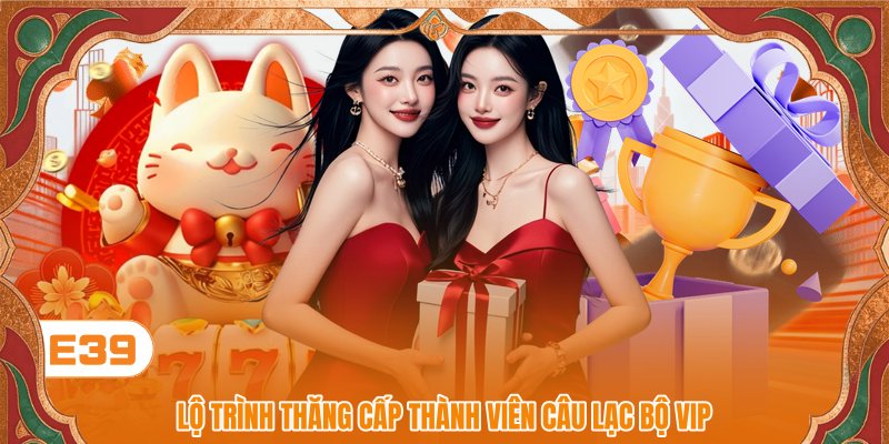 Lộ trình thăng cấp thành viên câu lạc bộ VIP