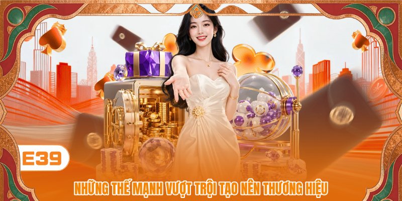 Những thế mạnh vượt trội tạo nên thương hiệu