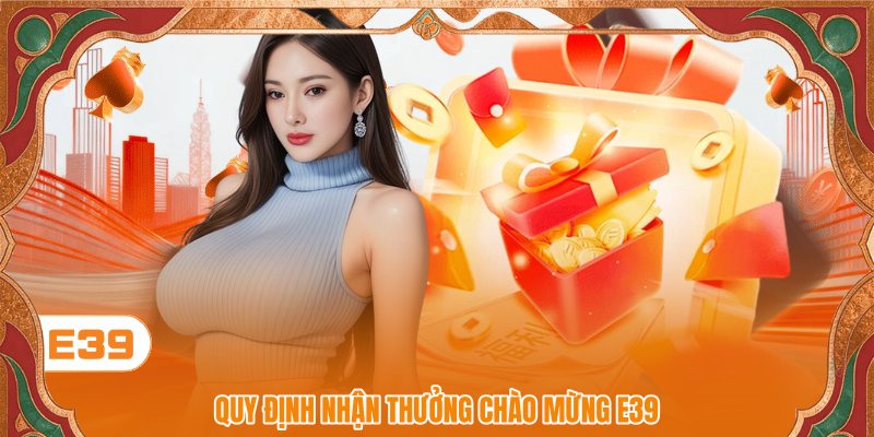 Quy định nhận thưởng chào mừng E39