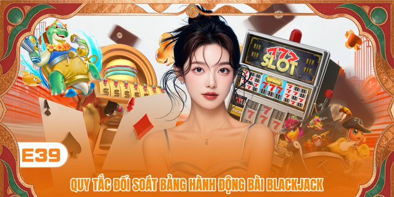 Quy tắc đối soát bảng hành động bài Blackjack