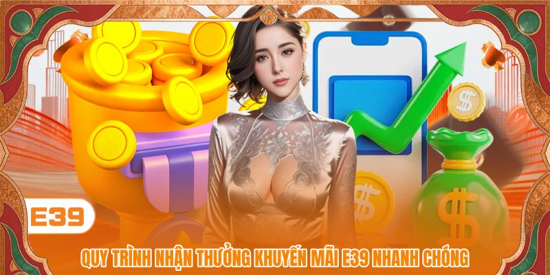Quy trình nhận thưởng khuyến mãi E39 nhanh chóng