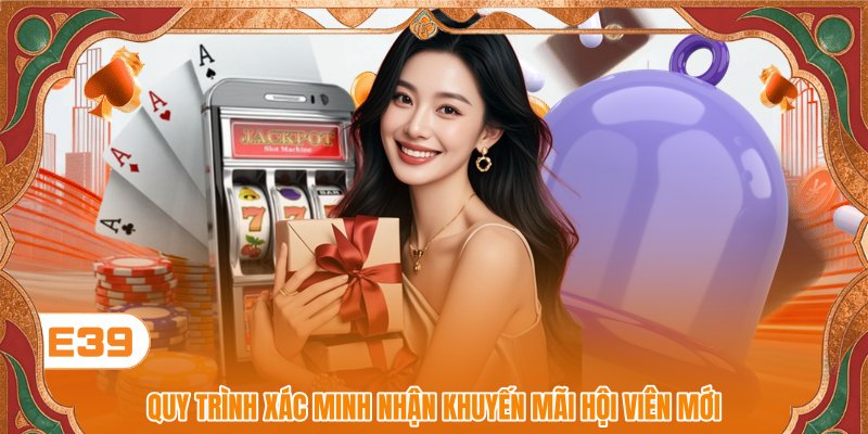 Quy trình xác minh nhận khuyến mãi hội viên mới Quy trình xác minh nhận khuyến mãi hội viên mới