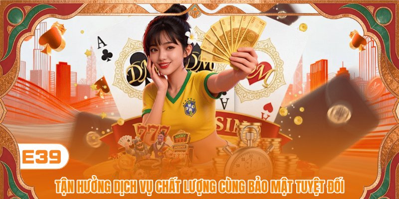 Tận hưởng dịch vụ chất lượng cùng bảo mật tuyệt đối
