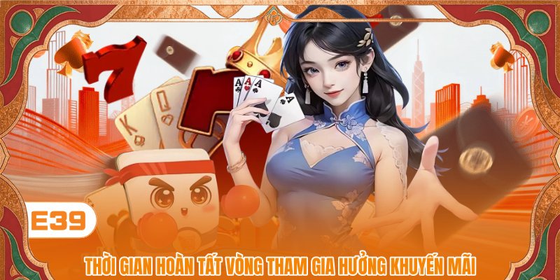 Thời gian hoàn tất vòng tham gia hưởng khuyến mãi