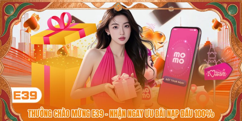 Thưởng Chào Mừng E39 - Nhận Thưởng Khởi Nghiệp Cho Tân Thủ