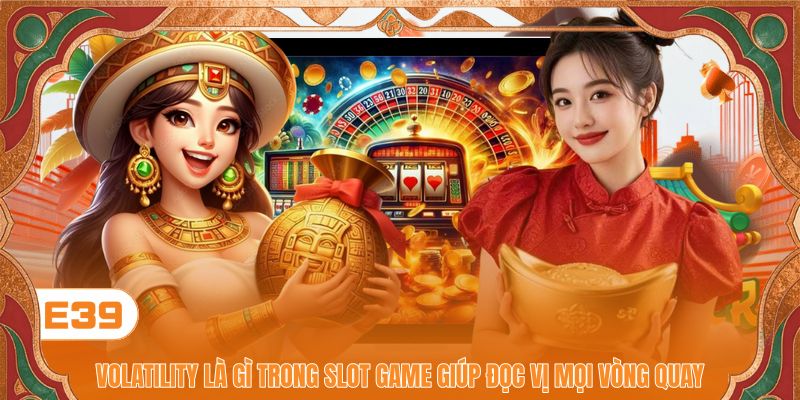 Volatility Là Gì Trong Slot Game Giúp Đọc Vị Mọi Vòng Quay