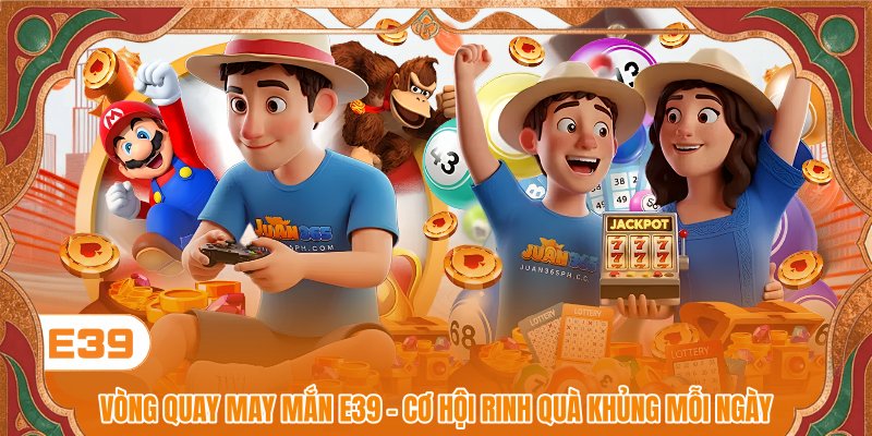 Vòng Quay May Mắn E39 - Khám Phá Cơ Cấu Thưởng Cực Đỉnh